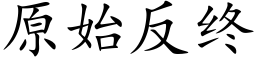 原始反终 (楷体矢量字库)