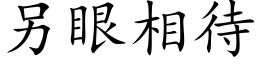 另眼相待 (楷體矢量字庫)