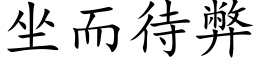 坐而待弊 (楷體矢量字庫)