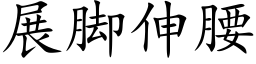 展腳伸腰 (楷體矢量字庫)