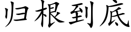 歸根到底 (楷體矢量字庫)