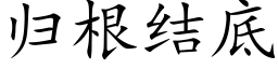 归根结底 (楷体矢量字库)