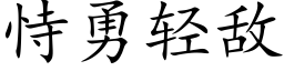 恃勇輕敵 (楷體矢量字庫)