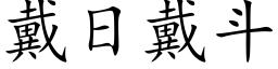 戴日戴鬥 (楷體矢量字庫)