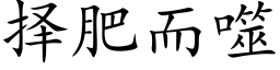 择肥而噬 (楷体矢量字库)