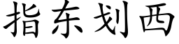 指東劃西 (楷體矢量字庫)