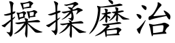 操揉磨治 (楷体矢量字库)