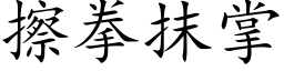 擦拳抹掌 (楷體矢量字庫)