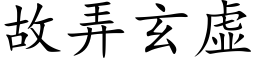 故弄玄虛 (楷體矢量字庫)