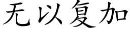 無以複加 (楷體矢量字庫)