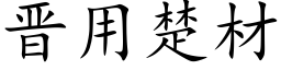 晉用楚材 (楷體矢量字庫)