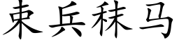 束兵秣馬 (楷體矢量字庫)