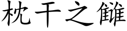 枕幹之雠 (楷體矢量字庫)