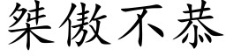 桀傲不恭 (楷體矢量字庫)