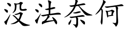 沒法奈何 (楷體矢量字庫)