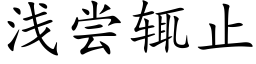 淺嘗辄止 (楷體矢量字庫)