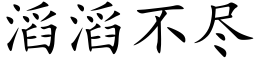 滔滔不盡 (楷體矢量字庫)