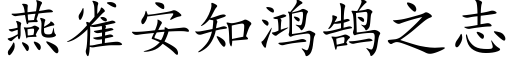 燕雀安知鴻鹄之志 (楷體矢量字庫)