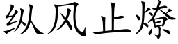 縱風止燎 (楷體矢量字庫)