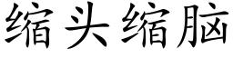 縮頭縮腦 (楷體矢量字庫)