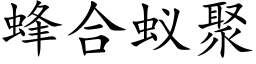 蜂合蟻聚 (楷體矢量字庫)