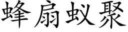 蜂扇蟻聚 (楷體矢量字庫)