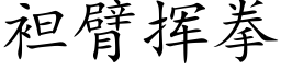 袒臂揮拳 (楷體矢量字庫)