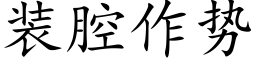 裝腔作勢 (楷體矢量字庫)