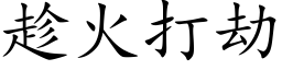 趁火打劫 (楷體矢量字庫)