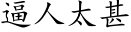 逼人太甚 (楷体矢量字库)