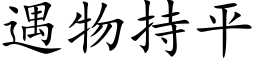 遇物持平 (楷體矢量字庫)