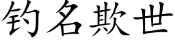 釣名欺世 (楷體矢量字庫)