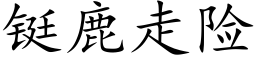 铤鹿走險 (楷體矢量字庫)