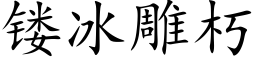 镂冰雕朽 (楷體矢量字庫)