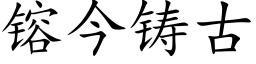 镕今鑄古 (楷體矢量字庫)