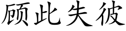 顾此失彼 (楷体矢量字库)