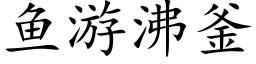 魚遊沸釜 (楷體矢量字庫)